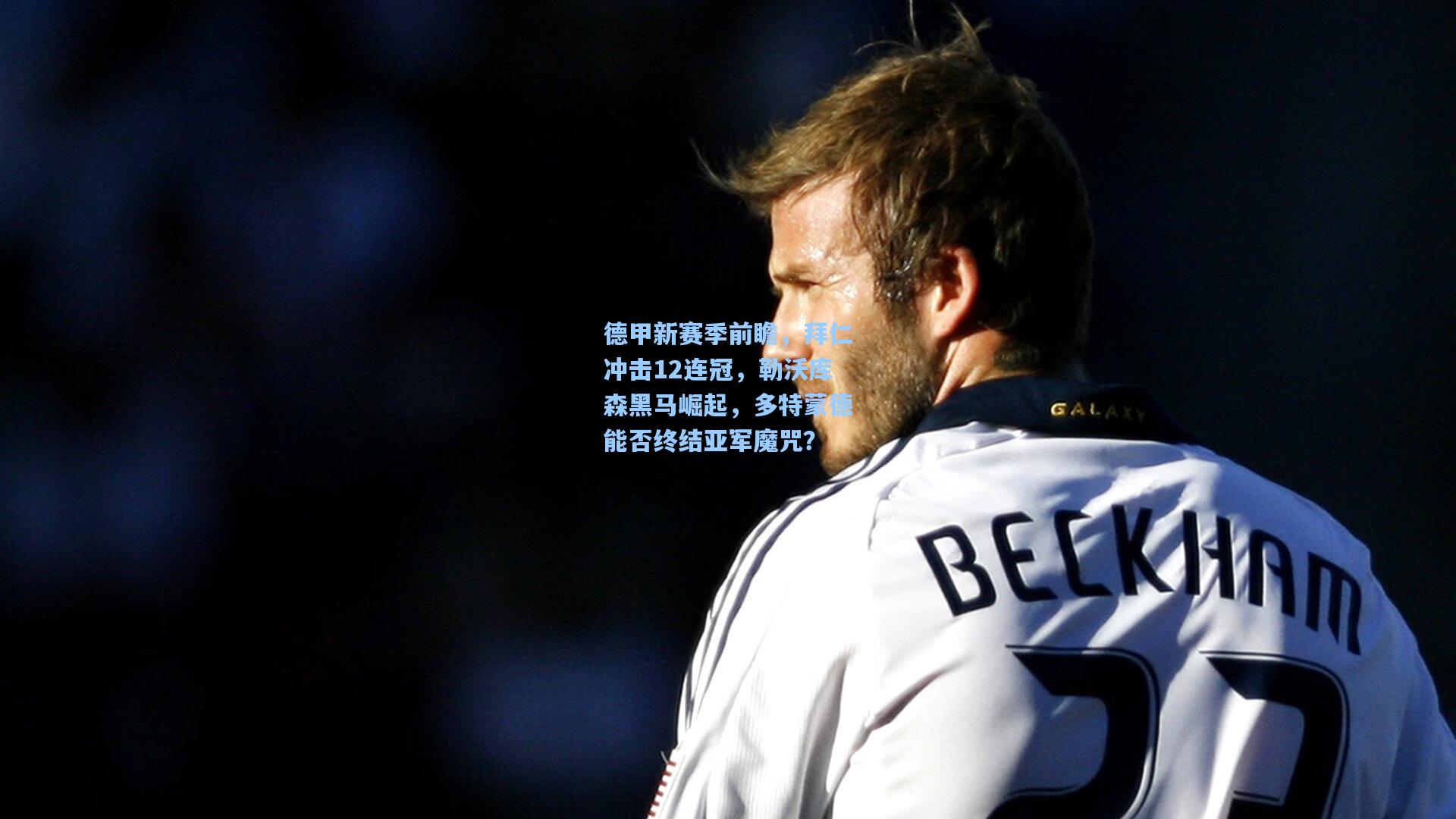 德甲新赛季前瞻,拜仁冲击12连冠,勒沃库森黑马崛起,多特蒙德能否终结亚军魔咒?