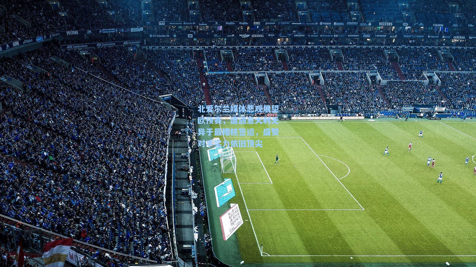 北爱尔兰媒体悲观展望欧预赛，遭遇意大利无异于最糟糕签运，盛赞对手实力依旧顶尖